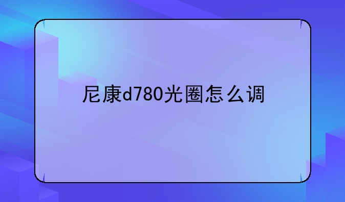 尼康d780光圈怎么调