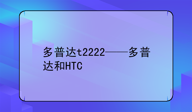 多普达t2222——多普达和HTC