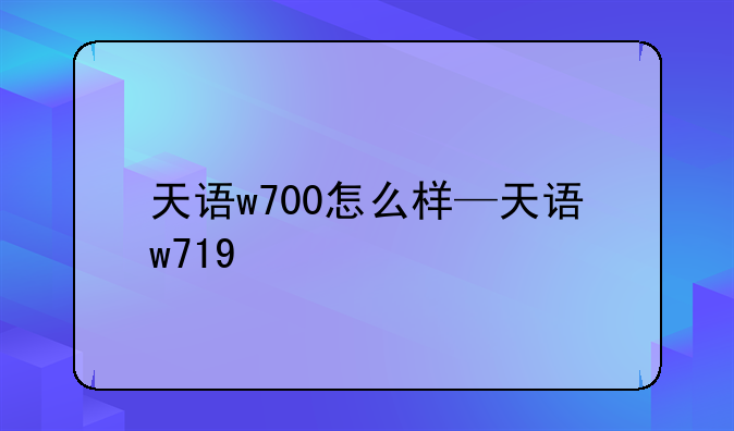 天语w700怎么样—天语w719