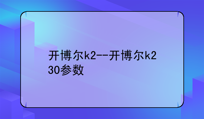 开博尔k2--开博尔k230参数