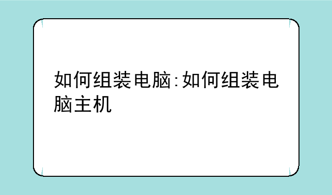 如何组装电脑:如何组装电脑主机