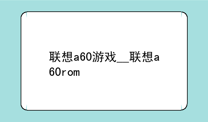 联想a60游戏__联想a60rom