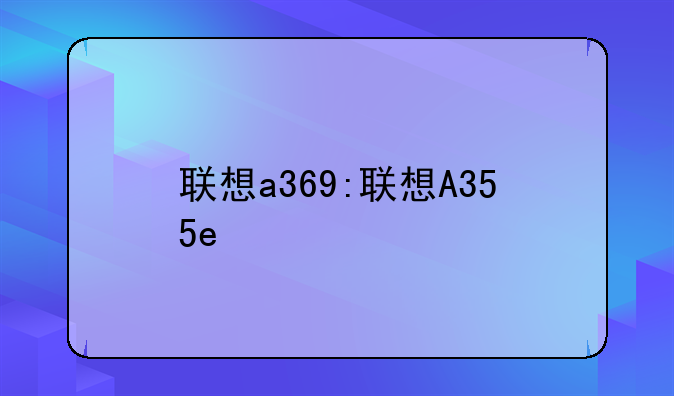 联想a369:联想A355e