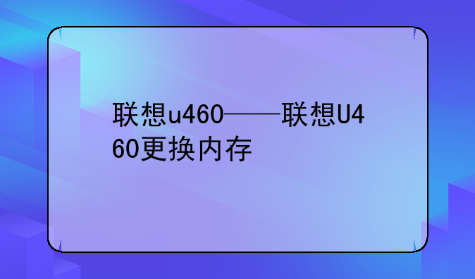 联想u460——联想U460更换内存
