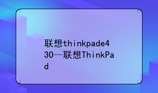 联想thinkpade430—联想ThinkPad