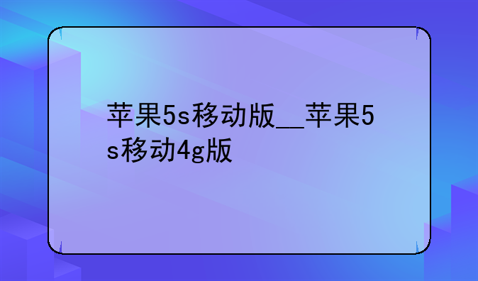 苹果5s移动版__苹果5s移动4g版