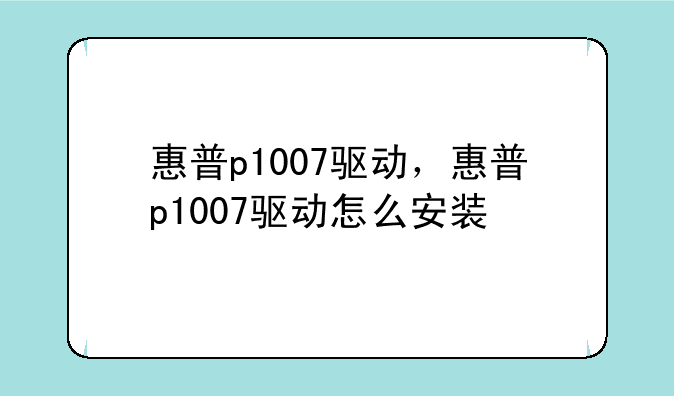 惠普p1007驱动，惠普p1007驱动怎么安装