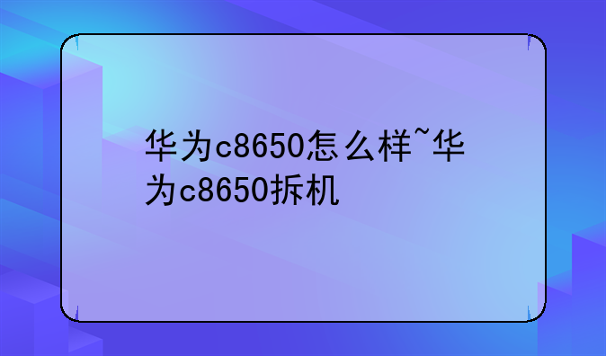华为c8650怎么样~华为c8650拆机
