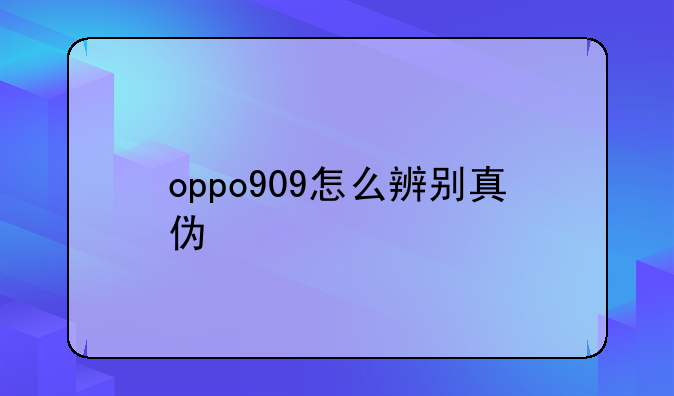 oppo909怎么辨别真伪