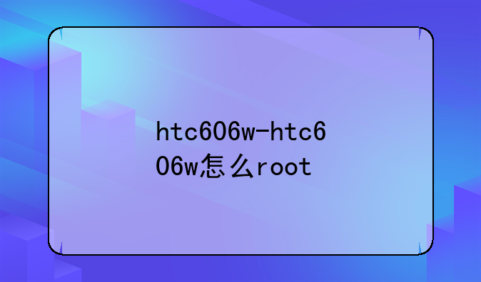 htc606w-htc606w怎么root