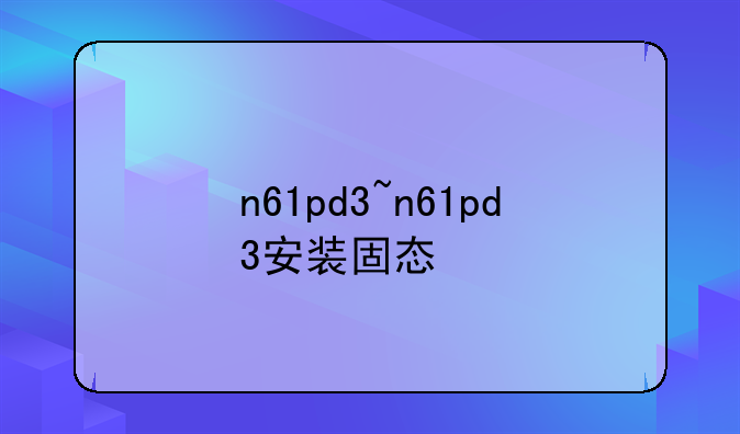 n61pd3~n61pd3安装固态