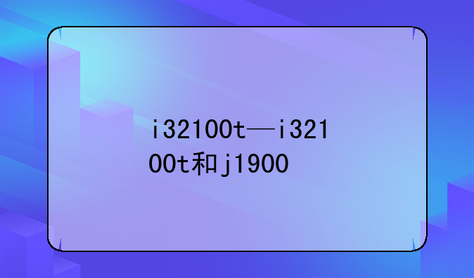 i32100t—i32100t和j1900