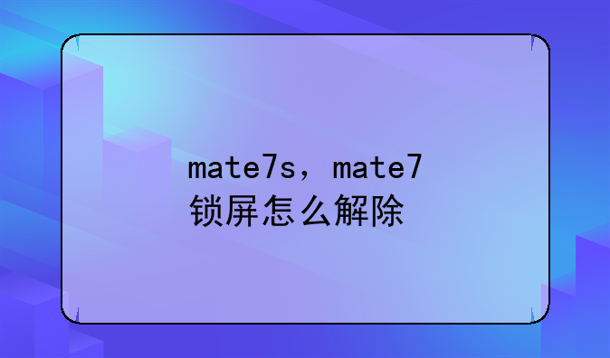 mate7s，mate7锁屏怎么解除
