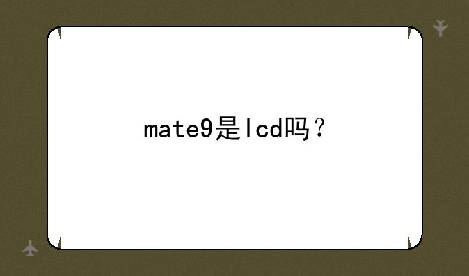 mate9是lcd吗？