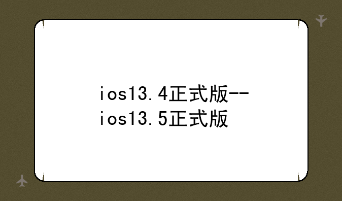 ios13.4正式版--ios13.5正式版